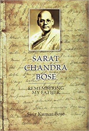 Sarat Chandra Bose: Remembering My Father